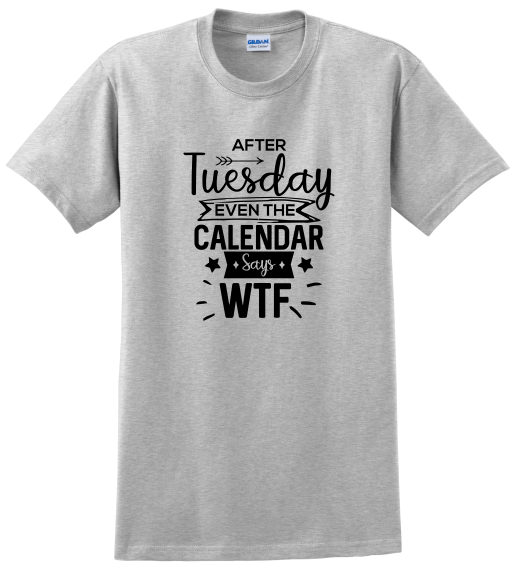 After Tuesday Even the Calendar Says WTF Shirt