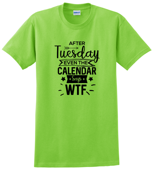After Tuesday Even the Calendar Says WTF Shirt